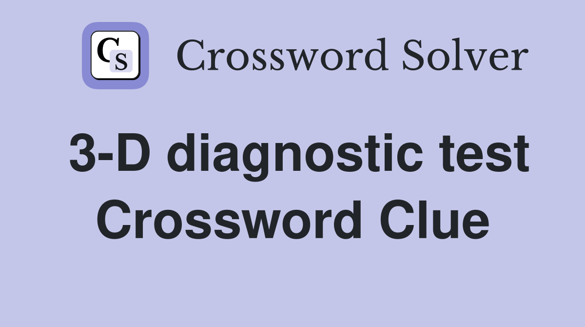 3 D DIAGNOSTIC TEST CROSSWORD CLUE visual data 7